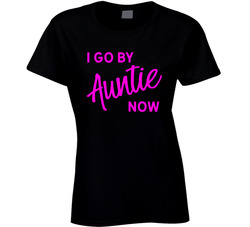 I Go By Auntie Now Ladies T Shirt