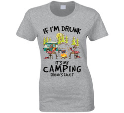 If I'm Drunk It's My Camping Friend's Fault Ladies T Shirt
