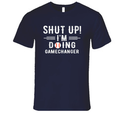Shut Up I'm Doing Gamechanger T Shirt