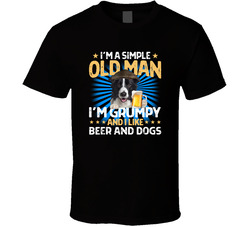 I'm A Simple Old Man I'm Grumpy And I Like Beer And Dogs T Shirt