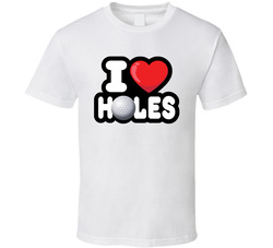 Golf I Love Holes Funny T Shirt