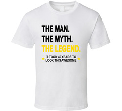 The Man. The Myth. The Legend. It Took 40 Years To Look This Awesome T Shirt