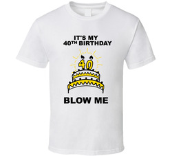 40th Birthday Blow Me T Shirt