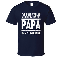 I've Been Called A Lot Of Names Before But Papa Is My Favourite T Shirt I've Been Called A Lot Of Names Before But Papa Is My Favourite T Shirt