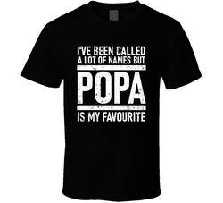 I've Been Called A Lot Of Names But Popa Is My Favourite T Shirt I've Been Called A Lot Of Names But Popa Is My Favourite T Shirt