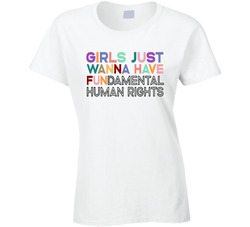 Girls Just Wanna Have Fundamental Human Rights Ladies T Shirt Girls Just Wanna Have Fundamental Human Rights Ladies T Shirt