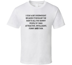 I Stay Overweight For The Skinny People T Shirt