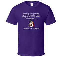 Wheel Of Attitude - Bitch Again! T Shirt