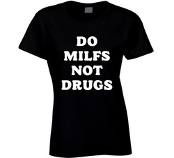 Do Milfs Not Drugs Ladies T Shirt