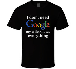 I Don't Need A Search Engine My Wife Knows Everything T Shirt