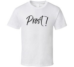 Prost! Be Well Good Health Wish Italian German T Shirt