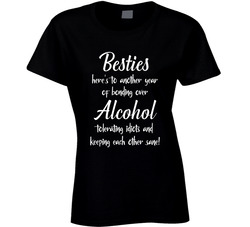 Besties Here's To Another Year Of Bonding Over Alcohol Tolerating Idiots And Keeping Each Other Sane! Ladies T Shirt Besties Here's To Another Year Of Bonding Over Alcohol Tolerating Idiots And Keeping Each Other Sane! Ladies T Shirt