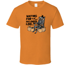 Waiting For Halloween Like... Forever T Shirt Waiting For Halloween Like... Forever T Shirt
