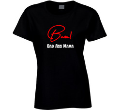 Bad Ass Mama Bam! Ladies T Shirt Bad Ass Mama Bam! Ladies T Shirt