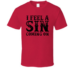 I Feel A Sin Coming On T Shirt I Feel A Sin Coming On T Shirt