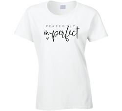Perfectly Imperfect Ladies T Shirt Perfectly Imperfect Ladies T Shirt