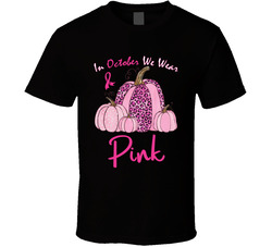 In October We Wear Pink For Breast Cancer Awareness T Shirt In October We Wear Pink For Breast Cancer Awareness T Shirt