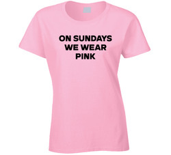 On Sundays We Wear Pink Ladies T Shirt On Sundays We Wear Pink Ladies T Shirt