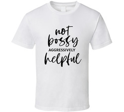 Not Bossy Aggressively Helpful T Shirt Not Bossy Aggressively Helpful T Shirt