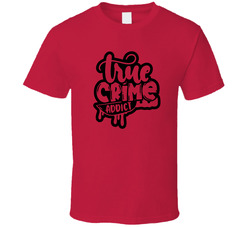 True Crime Addict T Shirt True Crime Addict T Shirt