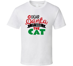 Dear Santa - It Was The Cat T Shirt Dear Santa - It Was The Cat T Shirt