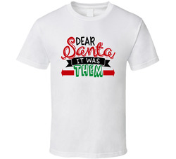 Dear Santa - It Was Them T Shirt Dear Santa - It Was Them T Shirt