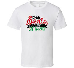 Dear Santa - - It Wasn't My Fault T Shirt Dear Santa - - It Wasn't My Fault T Shirt