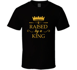 King Family - Raised By A King T Shirt King Family - Raised By A King T Shirt