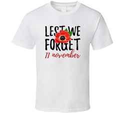 Remembrance Day Lest We Forget November 11 T Shirt Remembrance Day Lest We Forget November 11 T Shirt