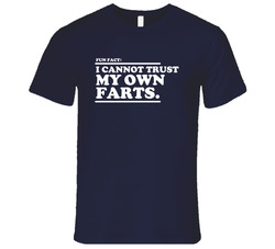 Fun Fact: I Cannot Trust My Own Farts T Shirt Fun Fact: I Cannot Trust My Own Farts T Shirt