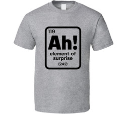 Ah! The Element Of Surprise T Shirt Ah! The Element Of Surprise T Shirt