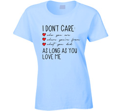 I Don't Care As Long As You Love Me Ladies T Shirt I Don't Care As Long As You Love Me Ladies T Shirt