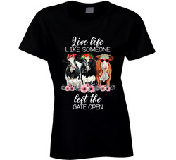 Live Life Like Someone Left The Gate Open Cow Theme Ladies T Shirt Live Life Like Someone Left The Gate Open Cow Theme Ladies T Shirt