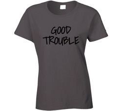 Good Trouble Ladies T Shirt Good Trouble Ladies T Shirt
