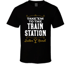 Take 'em To The Train Station Dutton Ranch Yellowstone Fan T Shirt