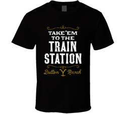 Take 'em To The Train Station Dutton Ranch Yellowstone Fan Distressed Version T Shirt