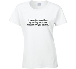 Nicer Than My Resting Bitch Face Ladies T Shirt