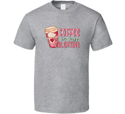 Coffee Is My Valentine T Shirt