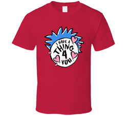 I Have A Thing For You Dr. Seuss Themed T Shirt