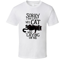 Sorry I Am Late My Cat Was Laying On Me T Shirt