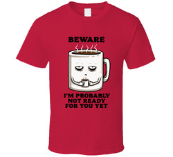 Beware I'm Probably Not Ready For You Yet Coffee T Shirt