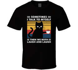 Sometimes I Talk To Myself Then We Both Laugh And Laugh Cat T Shirt