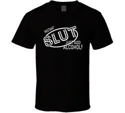 Instant Slut Just Add Alcohol T Shirt Instant Slut Just Add Alcohol T Shirt