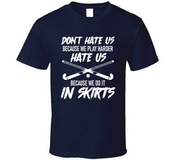 Field Hockey Don't Hate Us Because We Play Harder Hate Us Because We Do It In Skirts T Shirt