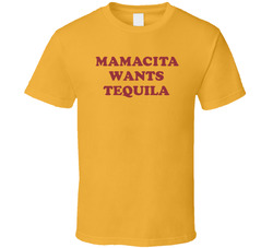 Mamacita Wants Tequila T Shirt Mamacita Wants Tequila T Shirt
