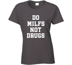 Do Milfs Not Drugs Ladies T Shirt