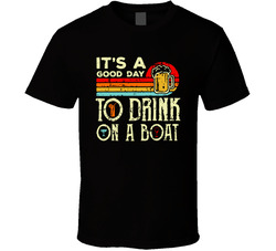 It's A Good Day To Drink On A Boat T Shirt