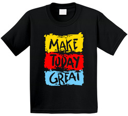 Make Today Great T Shirt