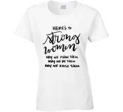 Here's To Strong Women Ladies T Shirt
