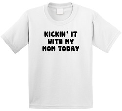 Kickin' It With My Mom Today T Shirt